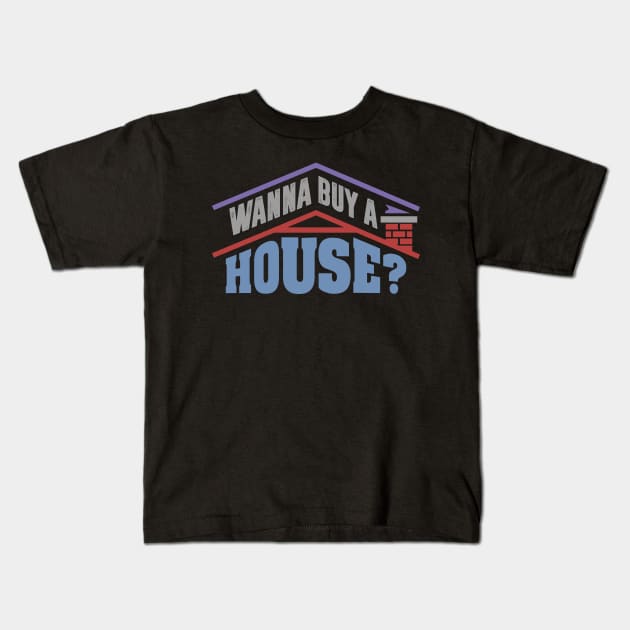 Wanna Buy A House - Popular Real Estate Agent Quote Kids T-Shirt by ozalshirts